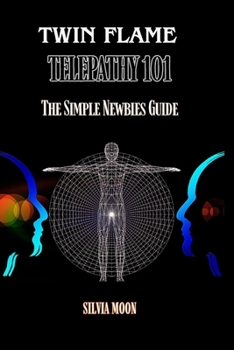 Twin Flame Telepathy 101: Exciting Insights for Beginners (Twin Flame Spiritual Guides)
