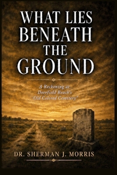 What Lies Beneath the Ground: A Reckoning at Deerfield Beach’s “Old Colored Cemetery”