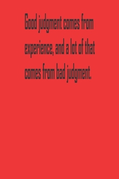 Paperback Good judgment comes from experience, and a lot of that comes from bad judgment.: A Tool For You To Write Those Crazy Ideas Down And Make Sure They Bec Book