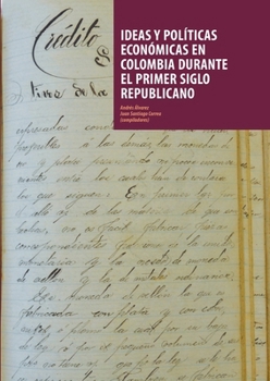 Ideas y políticas económicas en Colombia durante el primer siglo republicano (Spanish Edition)