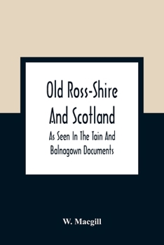 Old Ross-shire and Scotland, as Seen in the Tain and Balnagown Documents