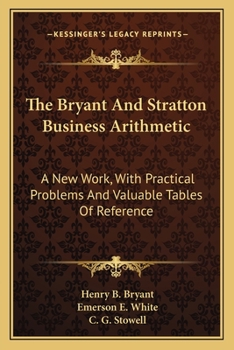 The Bryant And Stratton Business Arithmetic: A New Work, With Practical Problems And Valuable Tables Of Reference