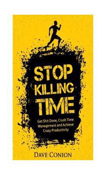 Paperback Stop Killing Time: Get Shit Done, Crush Time Management and Achieve Crazy Productivity Book