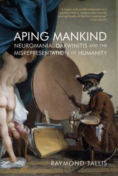 Hardcover Aping Mankind: Neuromania, Darwinitis and the Misrepresentation of Humanity Book