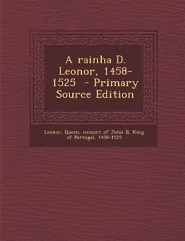 Paperback A Rainha D. Leonor, 1458-1525 - Primary Source Edition [Portuguese] Book
