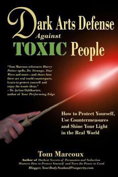 Paperback Dark Arts Defense Against Toxic People: How to Protect Yourself, Use Countermeasures, and Shine Your Light in the Real World Book