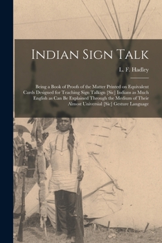 Paperback Indian Sign Talk [microform]: Being a Book of Proofs of the Matter Printed on Equivalent Cards Designed for Teaching Sign Talkign [sic] Indians as M Book