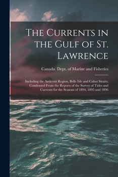 Paperback The Currents in the Gulf of St. Lawrence [microform]: Including the Anticosti Region, Belle Isle and Cabot Straits; Condensed From the Reports of the Book