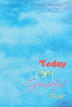 Today I Am Grateful For: 52 Weeks Gratitude Journal Positivity Diary for a Happier You in Just 3 Minutes a Day