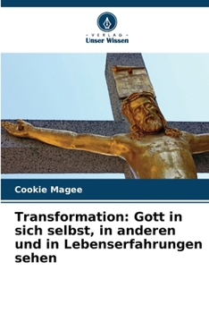 Transformation: Gott in sich selbst, in anderen und in Lebenserfahrungen sehen (German Edition)