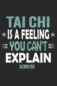 Tai Chi Is A Feeling You Can't Explain Calender 2020: Funny Cool Tai Chi Calender 2020 | Monthly & Weekly Planner - 6x9 - 128 Pages - Cute Gift For Tai Chi Fighters, Athletes, Coaches and Enthusiasts