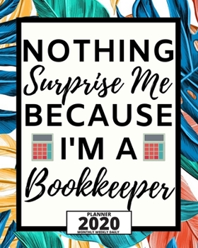 Paperback Nothing Surprises Me Because I'm A Bookkeeper: 2020 Planner For Bookkeeper, 1-Year Daily, Weekly And Monthly Organizer With Calendar, Appreciation Gif Book