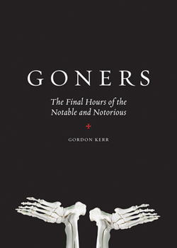 Hardcover Goners: The Final Hours of the Notable and Notorious Book