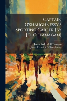 Paperback Captain O'Shaughnessy's Sporting Career [By J.R. O'Flanagan]. Book