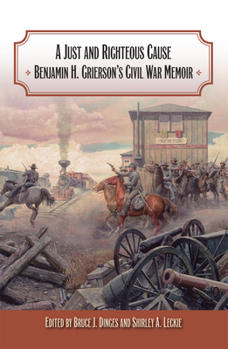 Hardcover A Just and Righteous Cause: Benjamin H. Grierson's Civil War Memoir Book