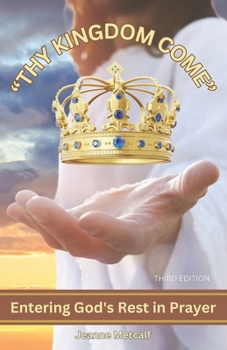 Thy Kingdom Come: Entering God's Rest in Prayer