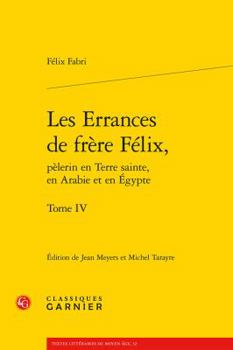 Paperback Les Errances de Frere Felix, Pelerin En Terre Sainte, En Arabie Et En Egypte. Tome IV [French] Book