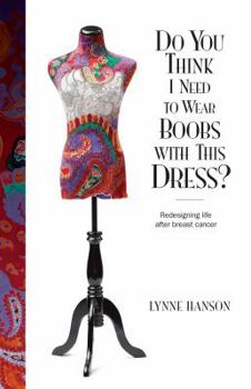 Paperback Do You Think I Need to Wear Boobs with This Dress?: Redesigning life after breast cancer Book