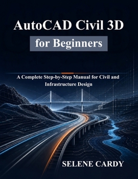 Paperback AutoCAD Civil 3D for Beginners: A Complete Step-by-Step Manual for Civil and Infrastructure Design Book