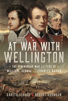 Hardcover At War with Wellington: The Peninsular War Letters of William, George and Charles Napier Book