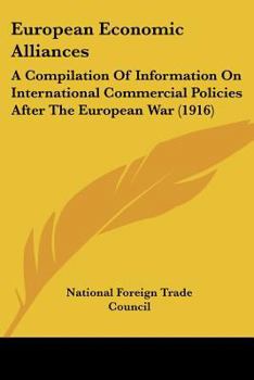 European Economic Alliances: A Compilation Of Information On International Commercial Policies After The European War