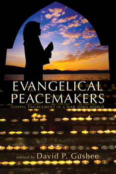 Hardcover Evangelical Peacemakers: Gospel Engagement in a War-Torn World Book