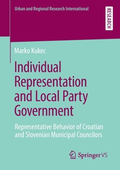 Individual Representation and Local Party Government: Representative Behavior of Croatian and Slovenian Municipal Councilors (Urban and Regional Research International) (German Edition)