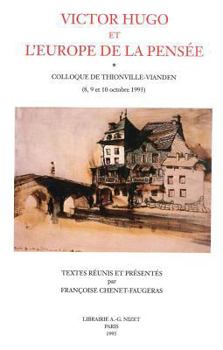 Victor Hugo Et l'Europe de la Pensee: Colloque de Thionville-Vianden (8, 9 Et 10 Octobre 1993)