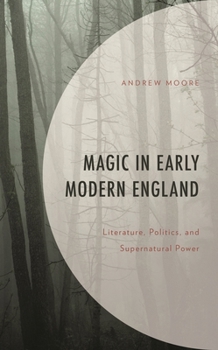 Hardcover Magic in Early Modern England: Literature, Politics, and Supernatural Power Book