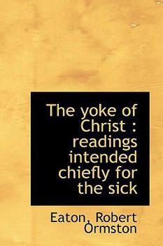 Paperback The Yoke of Christ: Readings Intended Chiefly for the Sick Book