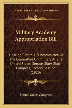 Military Academy Appropriation Bill: Hearing Before A Subcommittee Of The Committee On Military Affairs United States Senate, Sixty-Sixth Congress, Second Session