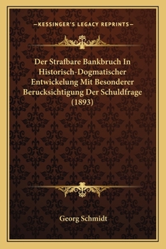 Paperback Der Strafbare Bankbruch In Historisch-Dogmatischer Entwickelung Mit Besonderer Berucksichtigung Der Schuldfrage (1893) [German] Book