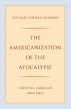Hardcover The Americanization of the Apocalypse: Creating America's Own Bible Book