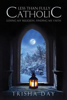 Paperback Less Than Fully Catholic: Losing My Religion, Finding My Faith Book