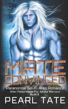 Mate Convinced - Paranormal Sci-Fi Alien Romance: Alien Fated Mates For Ajnara Warriors Book 6 - Book #6 of the Alien Fated Mates for Ajnara Warriors