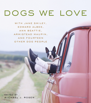 Hardcover Dogs We Love: With Jane Smiley, Armistead Maupin, Ann Beattie, Edward Albee, and 14 Other Dog People Book