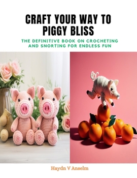 Paperback Craft Your Way to Piggy Bliss: The Definitive Book on Crocheting and Snorting for Endless Fun Book