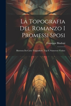 Paperback La Topografia Del Romanzo I Promessi Sposi: Illustrata Da Carte Topgrafiche, Tipi E Numerose Vedute [Italian] Book