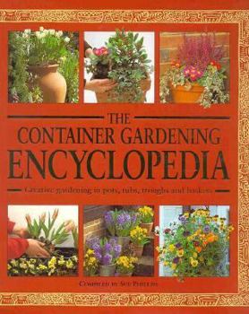 Hardcover The Container Gardening Encyclopedia: Creative Gardening in Pots, Tubs, Troughs, and Baskets Book