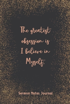 The Greatest Obsession Is I Believe In Myself Sermon Notes Journal: Write Down Prayer Requests Praise & Worship The Homily of The Catholic Mass Religious