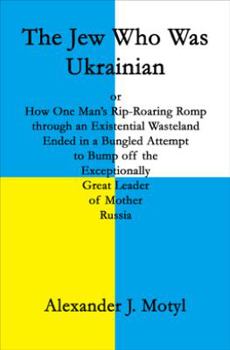 Paperback The Jew Who Was Ukrainian or How One Man's Rip-Roaring Romp through an Existential Wasteland Ended in a Bungled Attempt to Bump off the Exceptionally Graet Leader of Mother Russia Book
