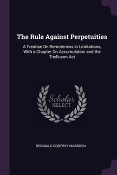 Paperback The Rule Against Perpetuities: A Treatise On Remoteness in Limitations, With a Chapter On Accumulation and the Thelluson Act Book