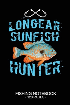 Longear Sunfish Hunter Fishing Notebook 120 Pages: 6"x 9'' Blank Paper Fishing Notebook Cool Freshwater Game Fish Saltwater Fly Fishes Journal Composition Notebook Notes Day Planner Notepad
