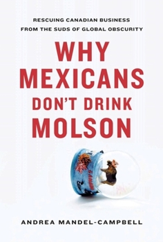 Paperback Why Mexicans Don't Drink Molson: Rescuing Canadian Business from the Suds of Global Obscurity Book