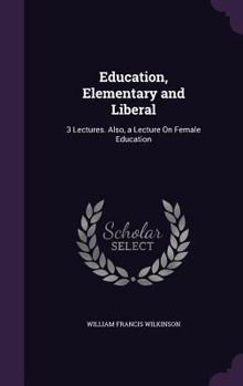 Hardcover Education, Elementary and Liberal: 3 Lectures. Also, a Lecture On Female Education Book
