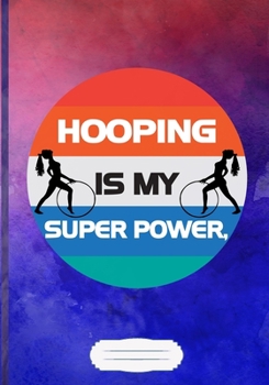 Hooping Is My Super Power Lined Notebook B5 Size 110 Pages: Hula Hoop Blank Journal For Dance Practice. Motivational Graphic Funny Gift Surprise. Retro Design