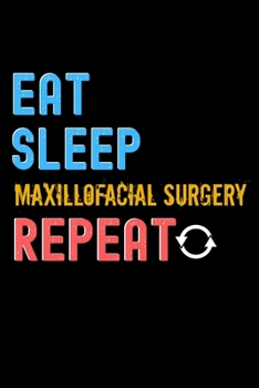 Eat, Sleep, maxillofacial surgery, Repeat Notebook - maxillofacial surgery Funny Gift: Lined Notebook / Journal Gift, 120 Pages, 6x9, Soft Cover, Matte Finish