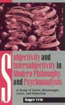 Paperback Subjectivity and Intersubjectivity in Modern Philosophy and Psychoanalysis: A Study of Sartre, Binswanger, Lacan, and Habermas Book