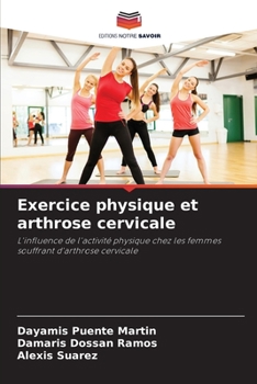 Exercice physique et arthrose cervicale: L'influence de l'activité physique chez les femmes souffrant d'arthrose cervicale (French Edition)