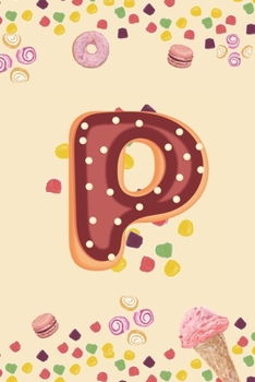 P: Monogram Initial P Notebook Pretty Sweet Doughnut Snack & Candy Blank Lined Paper Journal Gift for Girls and Boys